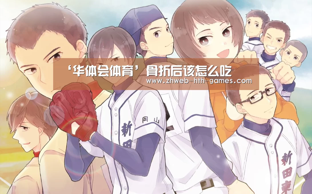 ‘华体会体育’骨折后该怎么吃(图3) 华体会体育
