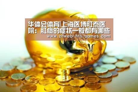 华体会体育|上海医博肛泰医院:肛瘘的症状一般都有哪些?(图3) 华体会体育